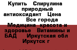 Купить : Спирулина - природный антиоксидант › Цена ­ 2 685 - Все города Медицина, красота и здоровье » Витамины и БАД   . Иркутская обл.,Иркутск г.